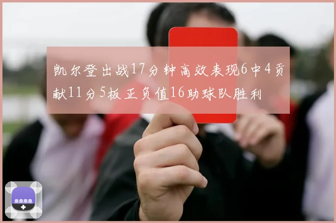 凯尔登出战17分钟高效表现6中4贡献11分5板正负值16助球队胜利