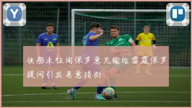快船未征询保罗意见输给雷霆保罗提问引发恶意猜测